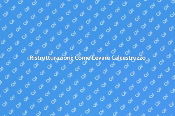 Come Ristrutturare: Levare il Calcestruzzo