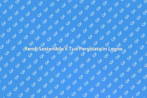 Pergolato in Legno Sostenibile