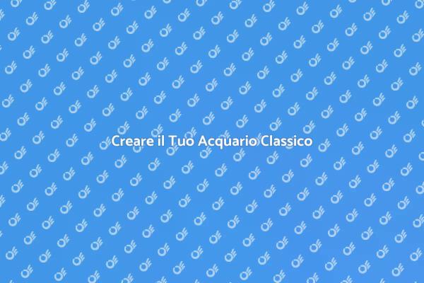 Scopri il Mondo dell'Acquario Classico