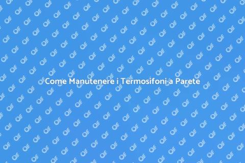 Manutenzione Termosifoni a Parete