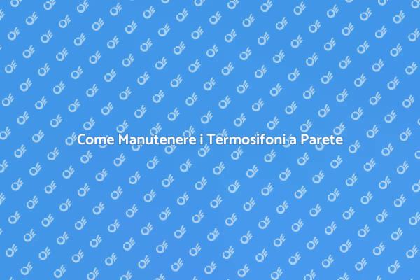 Termosifoni a Parete: Manutenzione Essenziale