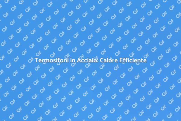 Termosifoni in Acciaio: Comfort e Calore