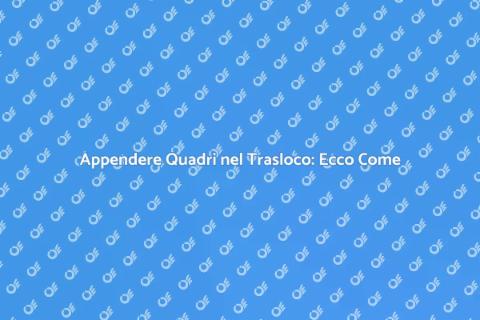 Fissare Quadri in Trasloco: Guida Pratica