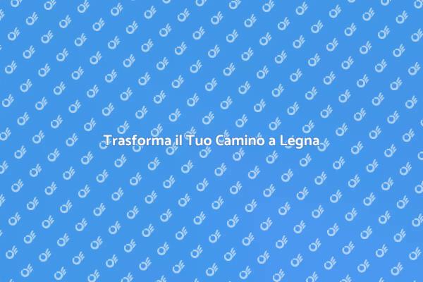 Modernizza il Tuo Camino a Legna
