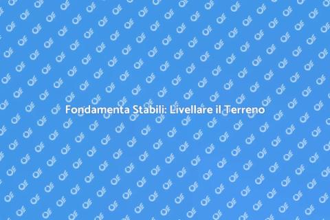 Livellare il Terreno per Costruire