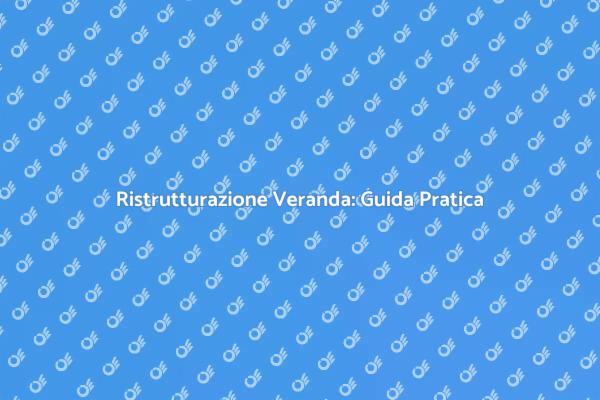 Guida alla Ristrutturazione della Veranda