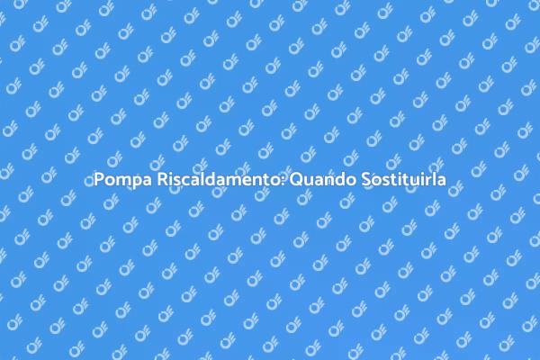 Come Sostituire la Pompa del Riscaldamento