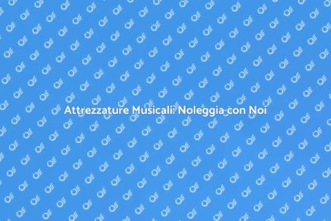 Noleggiare Attrezzature Musicali