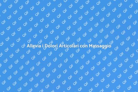 Massaggio Cinese per Dolori Articolari