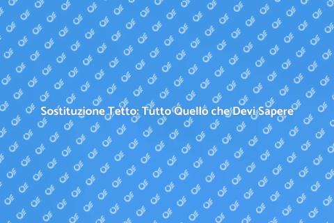 Sostituire Tetto: Guida Completa