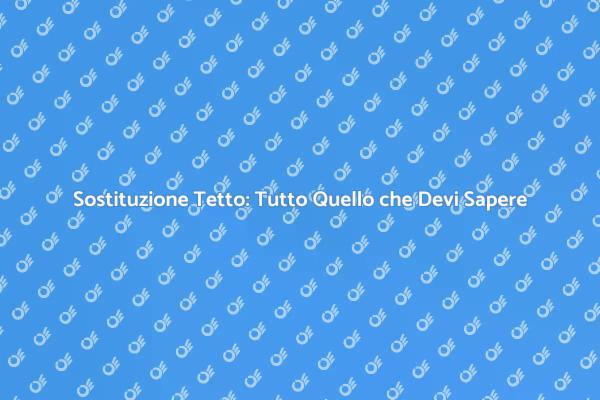 Sostituzione Tetto: Sicurezza e Efficienza