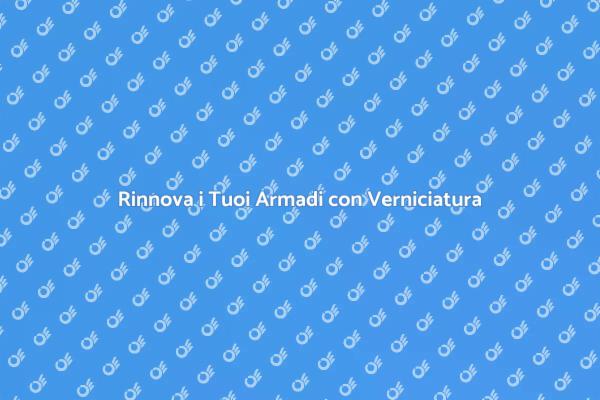Rinnova i Tuoi Armadietti con Verniciatura