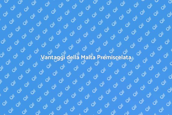 Malta Premiscelata: Scopri i Vantaggi