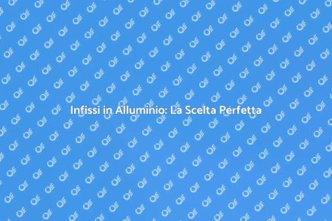 Infissi in Alluminio: Design e Efficienza