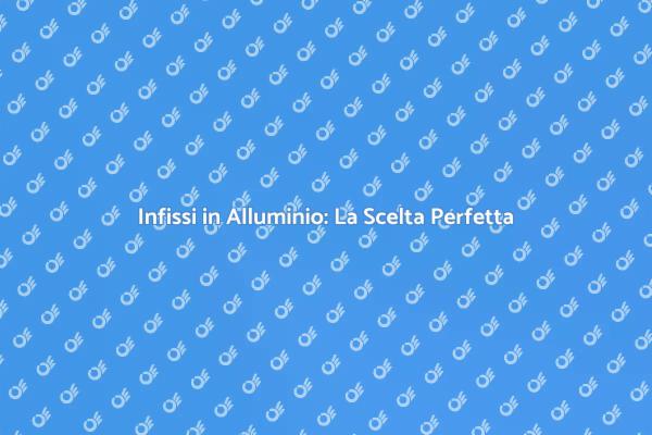 Infissi in Alluminio: Vantaggi e Opzioni