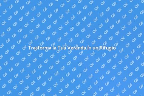 Ristrutturare la Veranda: Guida Pratica