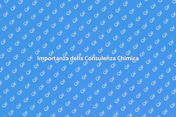 Perché Scegliere una Consulenza Chimica