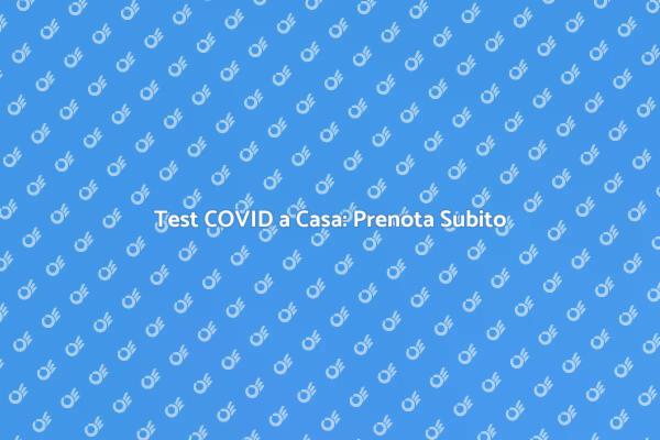 Tampone COVID: Servizio a Domicilio