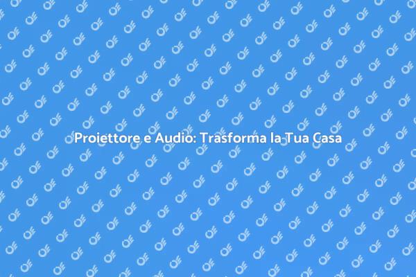 Crea la Tua Sala Cinema a Casa