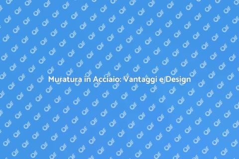 Muratura in Acciaio: Innovazione e Stile