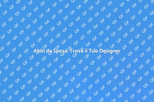 I Migliori Designer di Abiti da Sposa