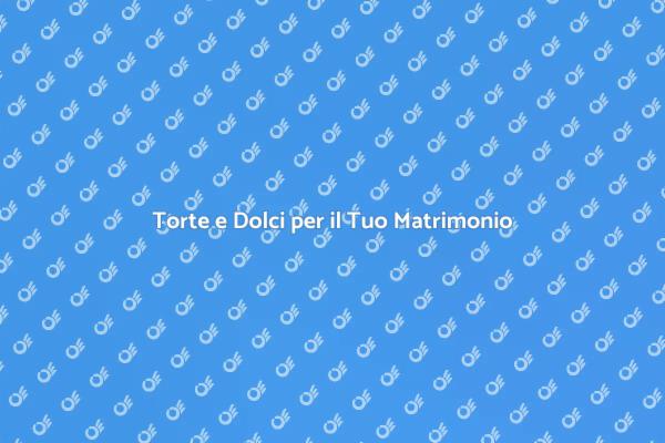 Dessert Speciali per il Tuo Matrimonio