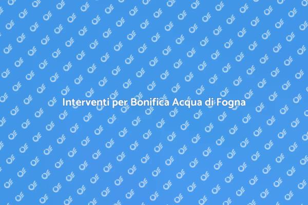 Bonifica Acqua di Fogna: Perché È Cruciale