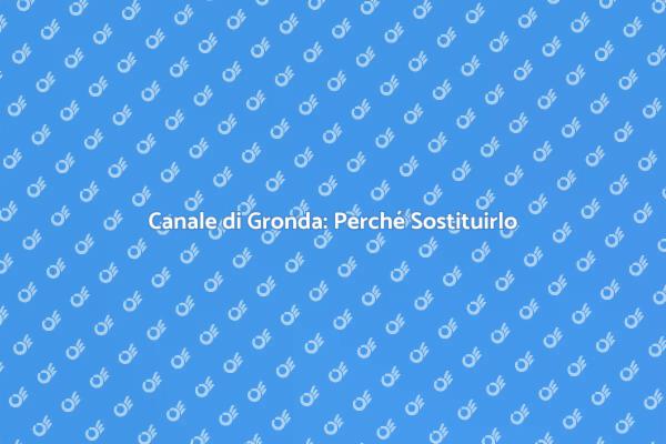 Sostituisci il Tuo Canale di Gronda Oggi