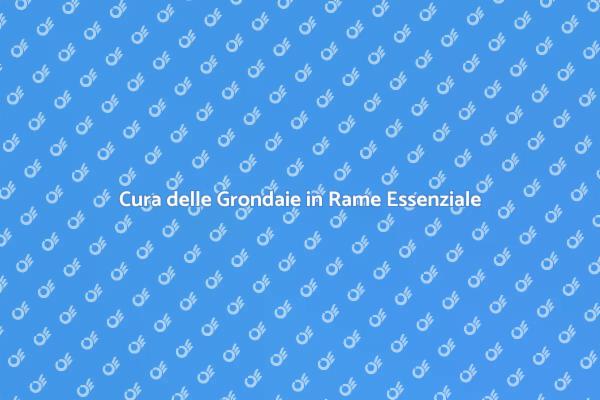 Grondaie in Rame: Manutenzione Essenziale