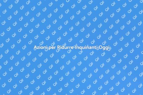 Ridurre Inquinanti Atmosferici Oggi