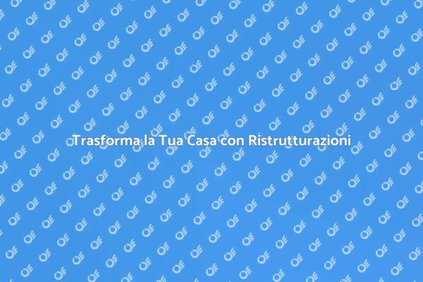 Ristrutturazione: il Tuo Sogno Diventa Realtà