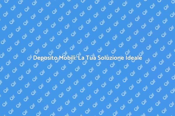 Proteggi i Tuoi Mobili con il Deposito