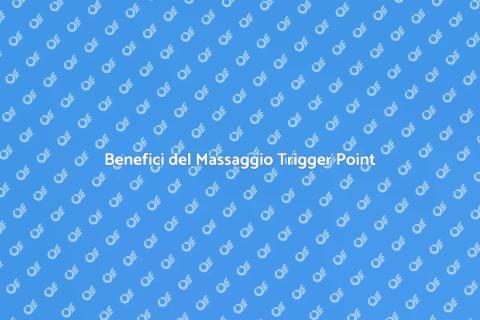 Massaggio Trigger Point: Benefici e Tecniche