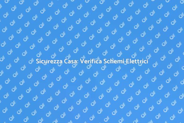 Schemi Elettrici: Sicurezza Prima di Tutto