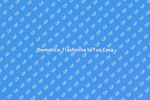 Trasforma la Tua Casa in Smart
