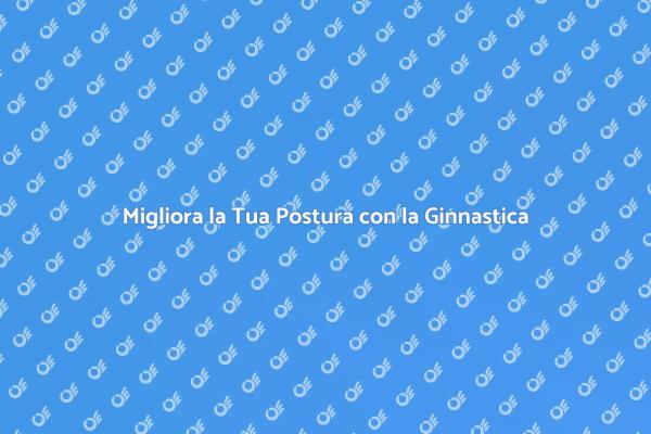 Riscopri la Tua Postura con la Ginnastica