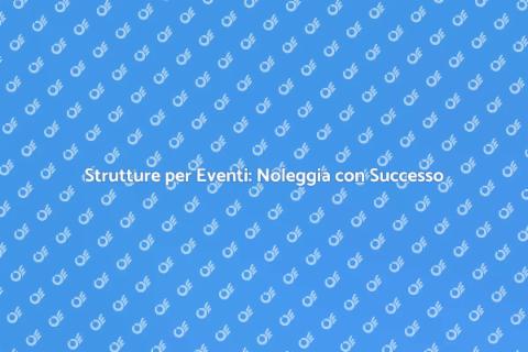 Noleggiare Strutture per Eventi