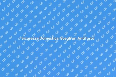 Antifurto per la Casa: Sicurezza Essenziale