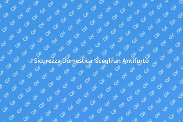 Proteggi la Tua Casa con un Antifurto