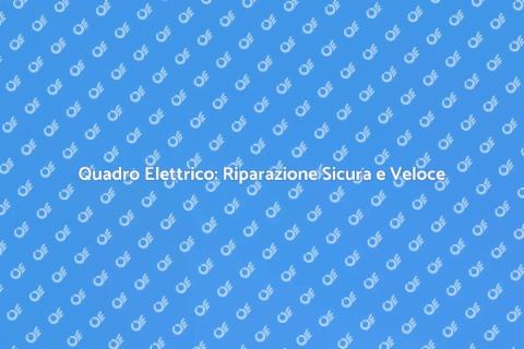 Riparazione Quadro Elettrico Sicura
