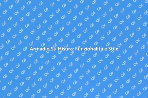 Ottimizza gli Spazi con un Armadio Su Misura