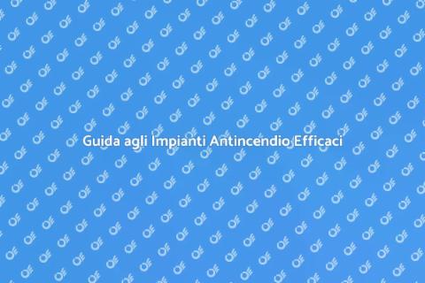 Impianti Antincendio: Sicurezza Prima di Tutto