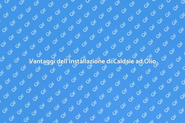 Caldaia ad Olio: Guida all'Installazione