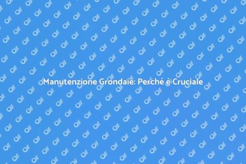 Pulizia delle Grondaie: Guida Essenziale