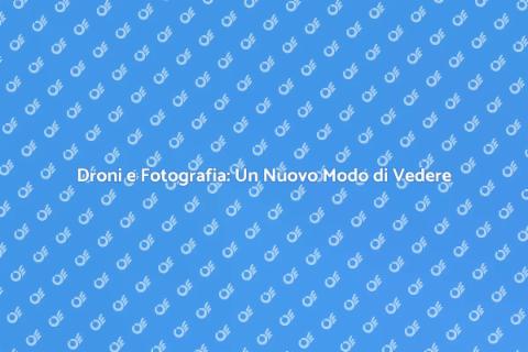 Foto con Droni: Scopri Nuove Prospettive