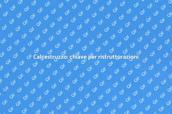 Ristrutturazioni e calcestruzzo: la guida