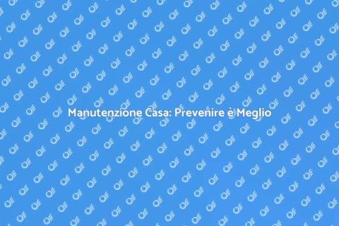 Manutenzione Preventiva per Casa