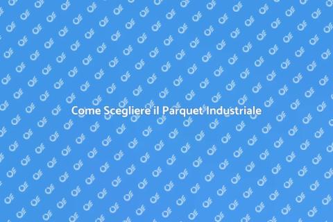 Scegliere il Parquet Industriale Giusto
