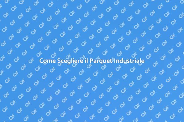 Parquet Industriale: Guida alla Scelta