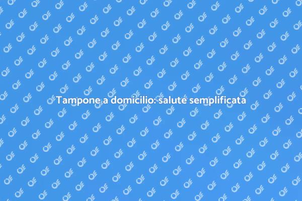 Tampone a domicilio: la tua salute prima di tutto